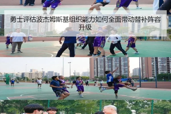 勇士评估波杰姆斯基组织能力如何全面带动替补阵容升级